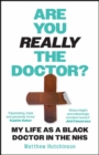 Are You Really the Doctor? : My Life as a Black Doctor in the NHS