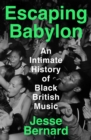 Escaping Babylon : An Intimate History of Black British Music