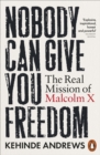 Nobody Can Give You Freedom : The Real Mission of Malcolm X