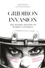 Gridiron Invasion : The Hidden History of Women's Football